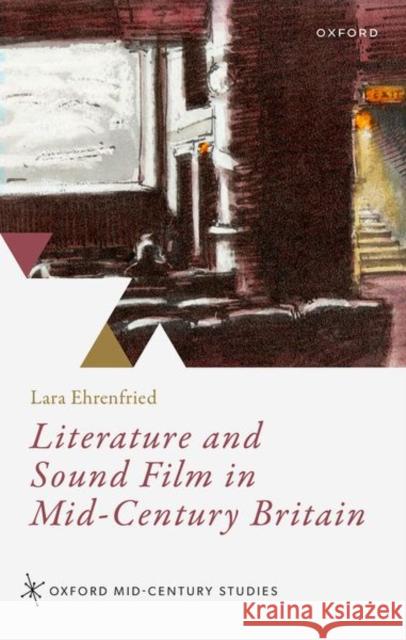 Literature and Sound Film in Mid-Century Britain Lara (Postdoctoral researcher, LMU Munich) Ehrenfried 9780198950769