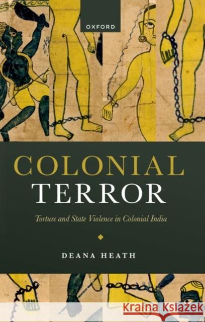 Colonial Terror: Torture and State Violence in Colonial India Prof Deana (Chair of Indian and Colonial History, Chair in Indian and Colonial History, University of Liverpool) Heath 9780198951612