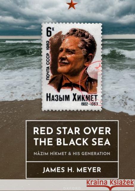 Red Star over the Black Sea: Nazim Hikmet and his Generation James (Professor of History, Professor of History, Montana State University) Meyer 9780198951667