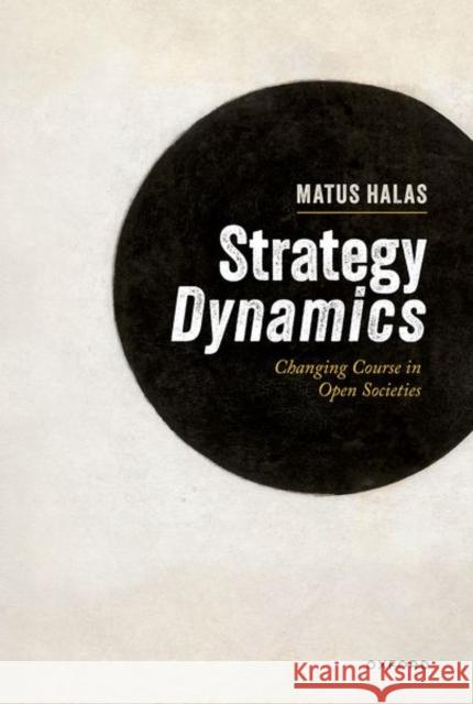 Strategy Dynamics: Changing Course in Open Societies Matus (Head of the Centre for European Politics, Head of the Centre for European Politics, Institute of International Re 9780198951902 Oxford University Press