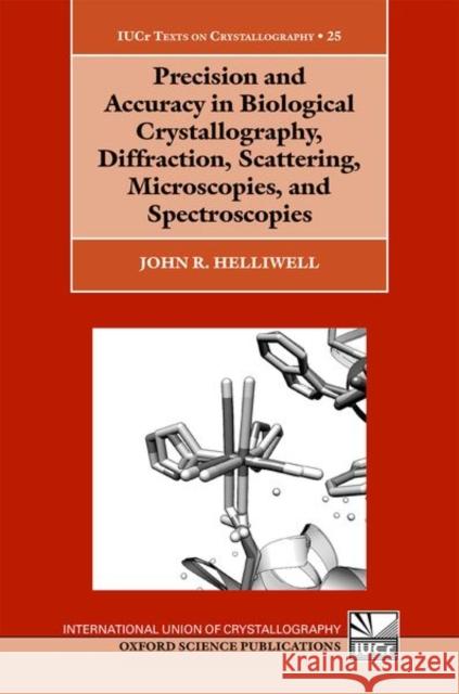 Precision and Accuracy in Biological Crystallography, Diffraction, Scattering, Microscopies, and Spectroscopies John R. (Emeritus Professor, Emeritus Professor, Department of Chemistry, University of Manchester) Helliwell 9780198952824 Oxford University Press