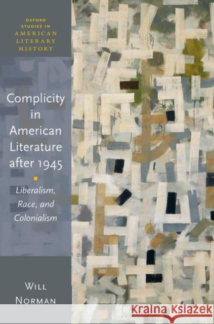 Complicity in American Literature after 1945: Liberalism, Race, and Colonialism Will (Reader in American Literature and Culture, Reader in American Literature and Culture, University of Kent, Canterbu 9780198954736 Oxford University Press