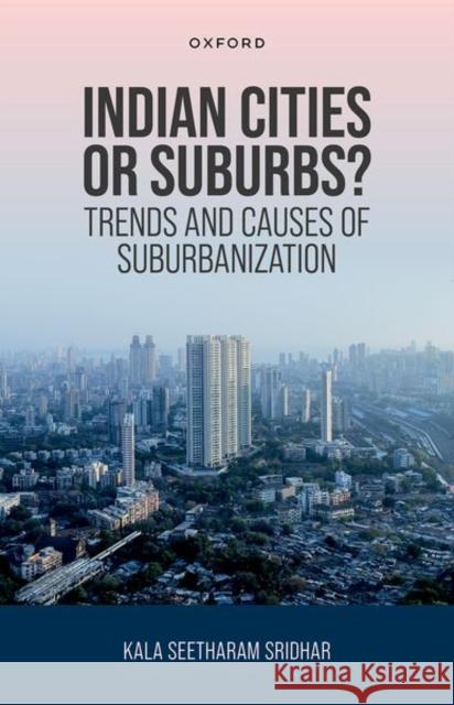 Indian Cities or Suburbs? Kala (Professor, Professor, Centre for Research in Urban Affairs, Institute for Social and Economic Change) Seetharam Sr 9780198958116 Oxford University Press