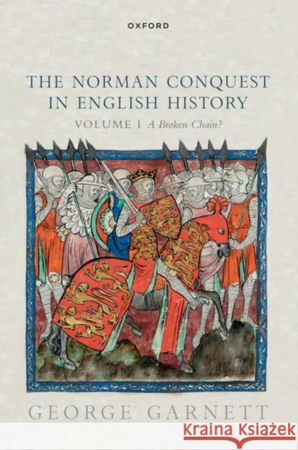 The Norman Conquest in English History: Volume I: A Broken Chain? George (Professor of Medieval History, Professor of Medieval History, St Hugh's College, University of Oxford) Garnett 9780198958833 Oxford University Press