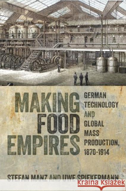 Making Food Empires Uwe (Independent Scholar, Independent Scholar) Spiekermann 9780198966951 Oxford University Press