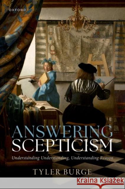 Answering Scepticism: Understanding Understanding, Understanding Reason Tyler (Flint Professor of Philosophy, Flint Professor of Philosophy, UCLA) Burge 9780198969334 Oxford University Press