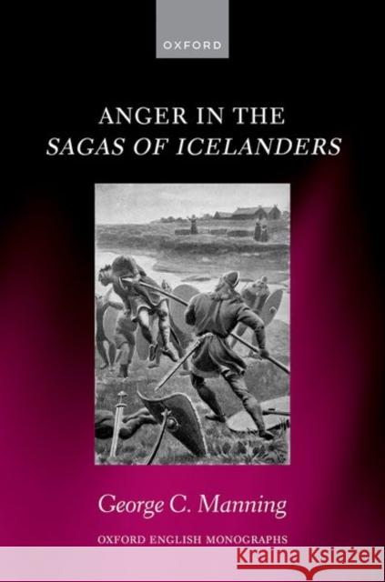 Anger in the Sagas of IcelandersEPLACELESSTHAN/i> George C. Manning (Lecturer in Medieval English, Lecturer in Medieval English, Magdalen College and St Anne's College, U 9780198970620