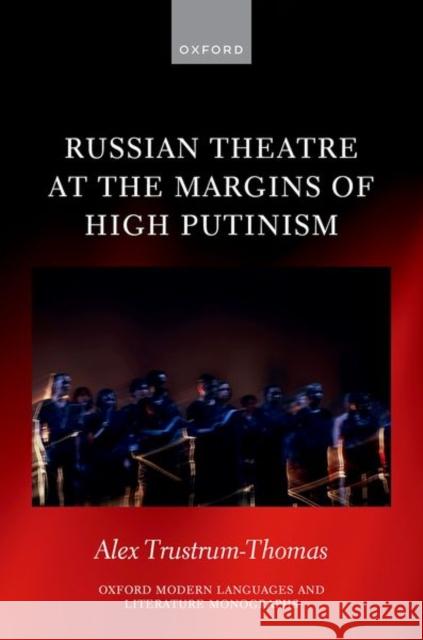 Russian Theatre at the Margins of High Putinism Alex (Visiting Researcher, Visiting Researcher, Karazin Kharkiv National University) Trustrum-Thomas 9780198971115 Oxford University Press