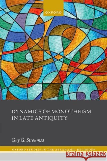 Dynamics of Monotheism in Late Antiquity Stroumsa 9780198973386 Oxford University Press