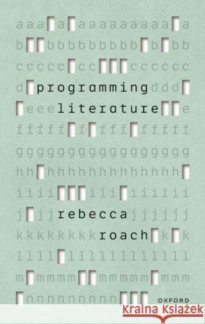 Programming Literature Rebecca (Associate Professor of Contemporary Literature, Department of English Literature, University of Birmingham) Roa 9780198976561
