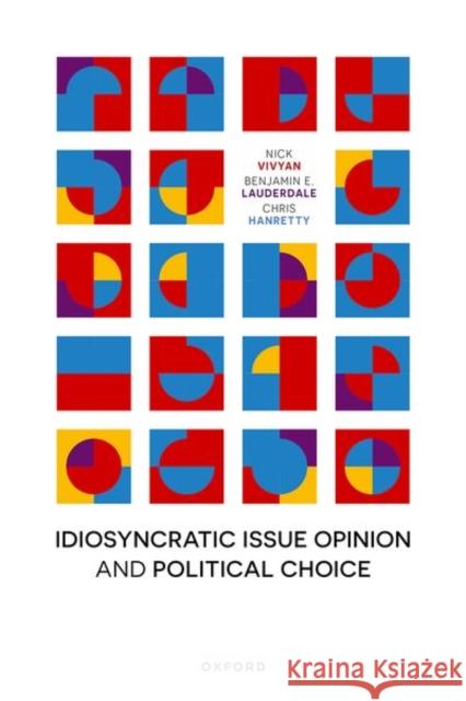 Idiosyncratic Issue Opinion and Political Choice Chris (Professor of Politics, Department of Politics, International Relations and Philosophy, Professor of Politics, Dep 9780198979951 Oxford University Press