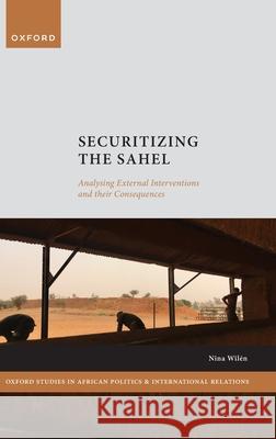 Securitizing the Sahel Nina (Director of the Africa Programme, Director of the Africa Programme, Egmont Royal Institute for International Relat 9780198980667 Oxford University Press