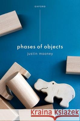 Phases of Objects Justin (College of the Holy Cross) Mooney 9780198981732 Oxford University Press