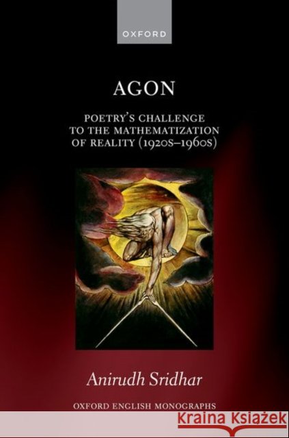 Agon: Poetry's Challenge to the Mathematization of Reality (1920s-1960s) Anirudh (Dean of Thought Leadership, Dean of Thought Leadership, Alliance University) Sridhar 9780198985457 Oxford University Press