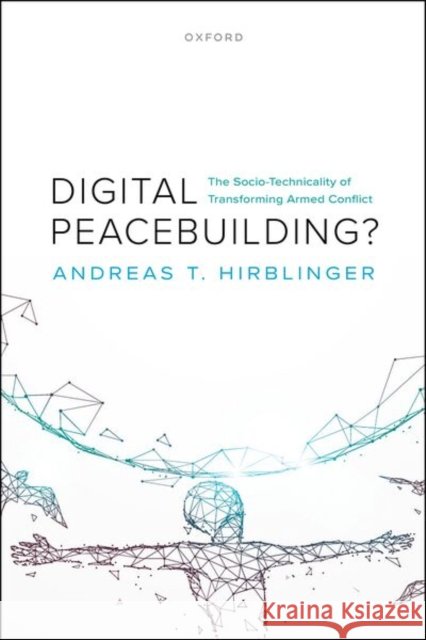 Digital Peacebuilding? Andreas T. (Senior Research Associate, Senior Research Associate, Geneva Graduate Institute's Centre on Conflict, Develo 9780198986522 Oxford University Press