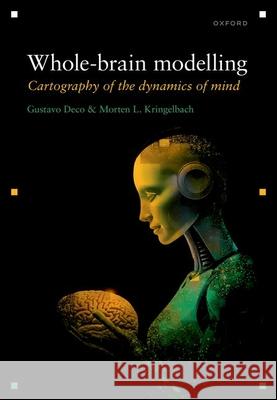 Whole-brain modelling: Cartography of the Dynamics of Mind Morten L (Professor of Neuroscience, Professor of Neuroscience, Centre for Eudaimonia and Human Flourishing, Linacre Col 9780198991250 Oxford University Press