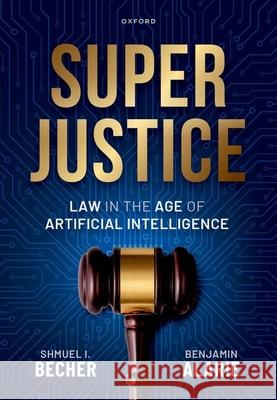 Superjustice: Law in the Age of Artificial Intelligence Prof Benjamin (Osler Chair in Business Law, Osler Chair in Business Law, University of Toronto) Alarie 9780198991908 Oxford University Press