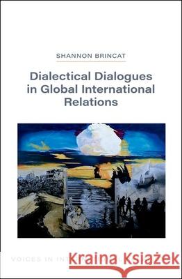 Dialectical Dialogues in Global International Relations Shannon (Senior Lecturer in Politics and International Relations, Senior Lecturer in Politics and International Relation 9780198993209 Oxford University Press