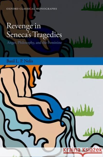 Revenge in Seneca's Tragedies Basil L. P. (Postdoctoral Researcher in Latin Language and Culture, Leiden University) Nelis 9780198993278 Oxford University Press