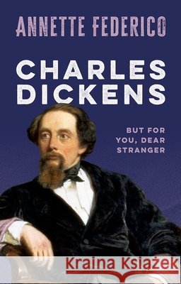 Charles Dickens: But for You, Dear Stranger Annette (Professor of English, Professor of English, James Madison University) Federico 9780198994497 Oxford University Press