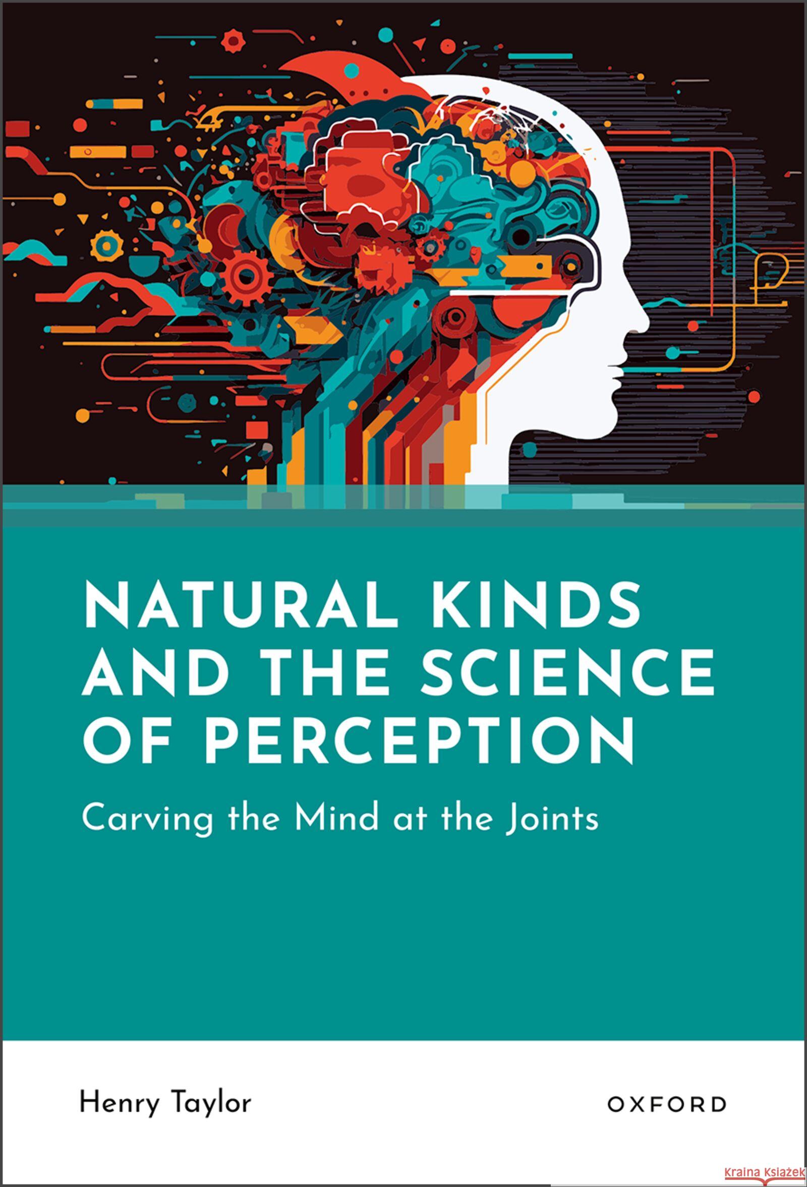 Natural Kinds and the Science of Perception Henry (Associate Professor of Philosophy, Department of Philosophy, University of Birmingham) Taylor 9780198995050