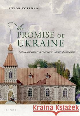 The Promise of Ukraine Anton (Research Fellow, Research Fellow, Helsinki Collegium for Advanced Studies) Kotenko 9780198995982 Oxford University Press