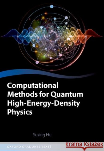 Computational Methods for Quantum High-Energy-Density Physics Suxing (Distinguished Scientist and Group Leader of the High-Energy-Density Physics Theory Group, Distinguished Scientis 9780198996088