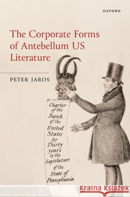 The Corporate Forms of Antebellum US Literature Peter (Associate Professor of English, Associate Professor of English, Franklin & Marshall College) Jaros 9780198996514