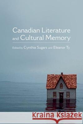 Canadian Literature and Cultural Memory Cynthia Sugars 9780199007592 OXFORD UNIVERSITY PRESS ACADEM