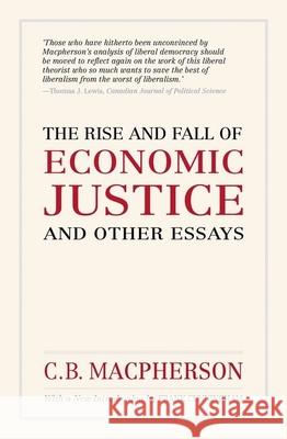 The Rise and Fall of Economic Justice and Other Essays, Reissue C. B. MacPherso Frank Cunningham 9780199008377 Oxford University Press, USA
