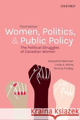 Women, Politics, and Public Policy: The Political Struggles of Canadian Women Jacquetta Newman Linda White Tammy Findlay 9780199025527
