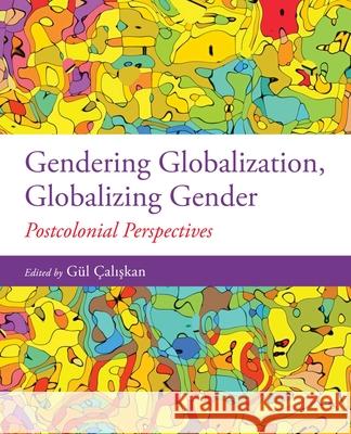 Gendering Globalization, Globalizing Gender: Postcolonial Perspectives Gul Caliskan (Assistant Professor, Depar   9780199030729