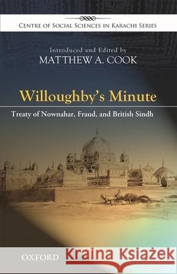 Willoughby's Minute: Treaty of Nownahar--Fraud, and British Sindh Matthew A. Cook 9780199068258
