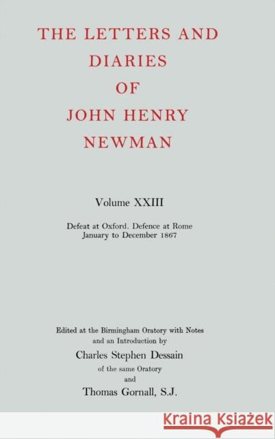The Letters and Diaries of John Henry Newman: Volume XXIII: Defeat at Oxford - Defence at Rome, January to December 1867 John Henry Newman 9780199200405