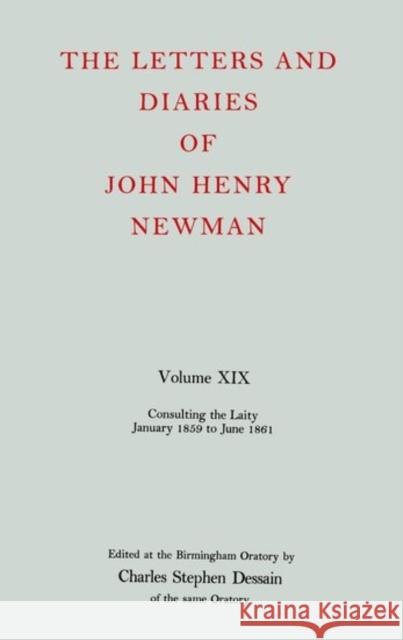 The Letters and Diaries of John Henry Newman: Volume XIX: Consulting the Laity, January 1859 to June 1861 John Henry Newman 9780199200511