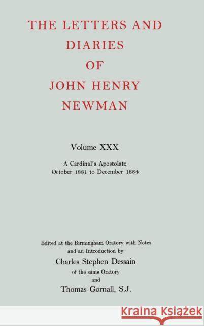 The Letters and Diaries of John Henry Newman: Volume XXX: A Cardinal's Apostolate, October 1881 to December 1884 John Henry Newman 9780199200603