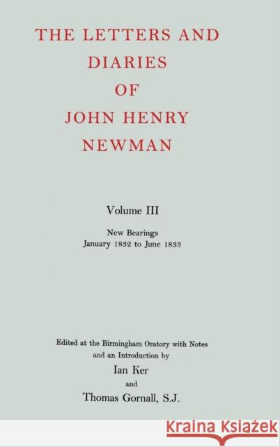The Letters and Diaries of John Henry Newman: Volume III: New Bearings, January 1832 to June 1833 John Henry Newman 9780199201099