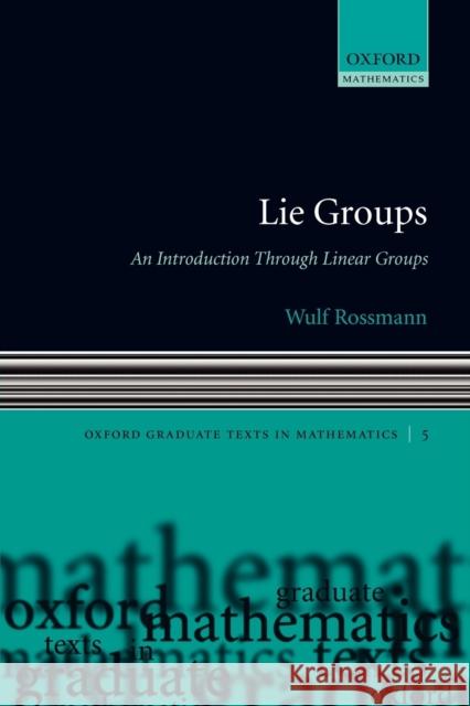 Lie Groups: An Introduction Through Linear Groups Rossmann, Wulf 9780199202515 Oxford University Press