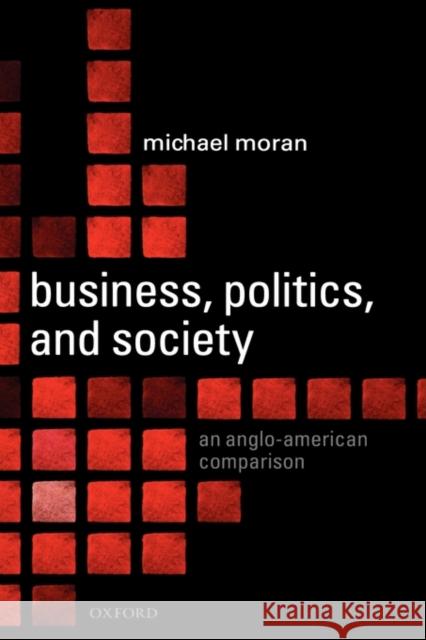 Business, Politics, and Society: An Anglo-American Comparison Moran, Michael 9780199202553