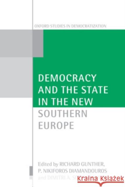 Democracy and the State in the New Southern Europe Richard Gunther P. Nikiforos Diamandouros Dimitri A. Sotiropoulos 9780199202829 