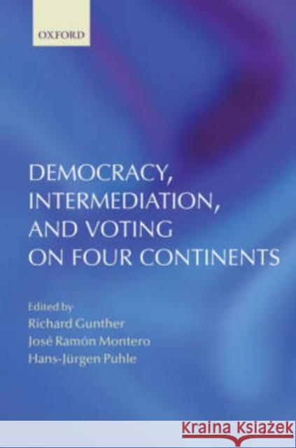 Democracy, Intermediation, and Voting on Four Continents Richard Gunther Jose Ramon Montero Hans-Jurgen Puhle 9780199202843 Oxford University Press, USA