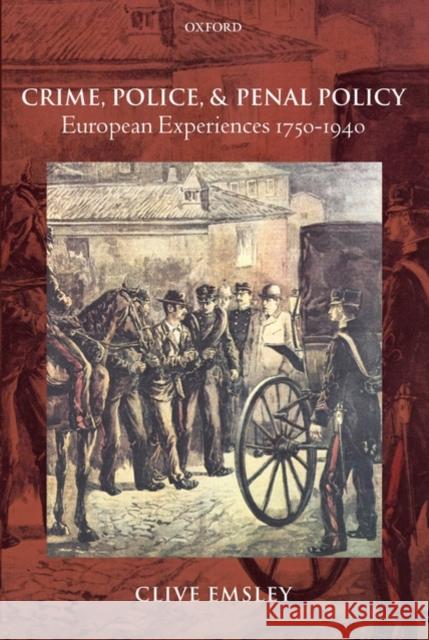 Crime, Police, and Penal Policy: European Experiences 1750-1940 Emsley, Clive 9780199202850 0
