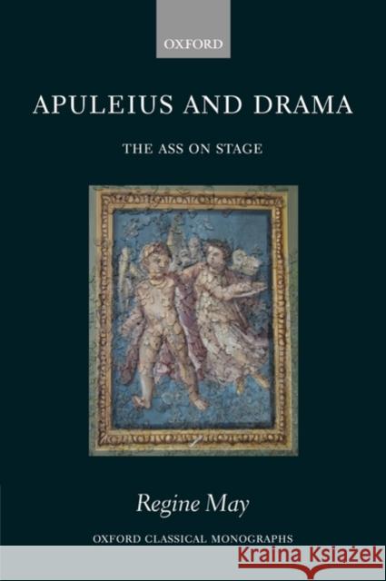 Apuleius and Drama: The Ass on Stage May, Regine 9780199202928 Oxford University Press, USA