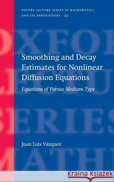 Smoothing and Decay Estimates for Nonlinear Diffusion Equations: Equations of Porous Medium Type Vázquez, Juan Luis 9780199202973