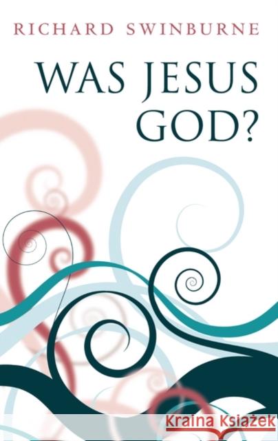 Was Jesus God? Richard Swinburne 9780199203116 0
