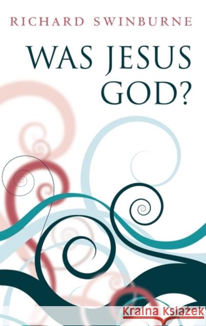 Was Jesus God? Richard Swinburne 9780199203116