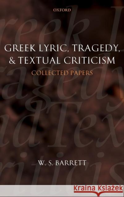 Greek Lyric, Tragedy, and Textual Criticism: Collected Papers Barrett, W. S. 9780199203574 OXFORD UNIVERSITY PRESS