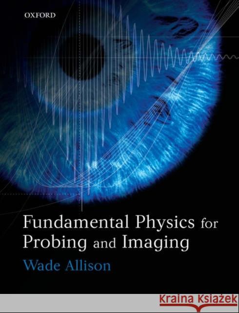 Fundamental Physics for Probing and Imaging Wade Allison 9780199203888 Oxford University Press, USA
