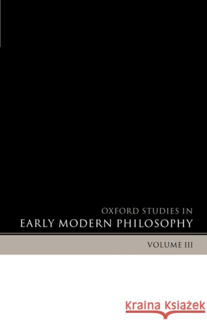 Oxford Studies in Early Modern Philosophy: Volume III Garber, Daniel 9780199203932 Oxford University Press, USA