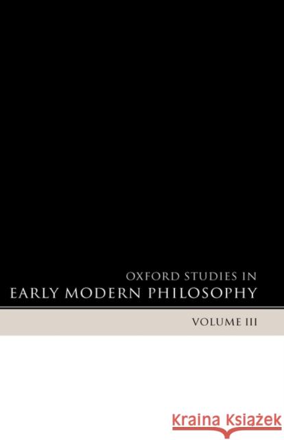 Oxford Studies in Early Modern Philosophy: Volume III Garber, Daniel 9780199203949 Oxford University Press, USA